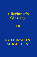 A Beginners Glossary to A Course In Miracles 